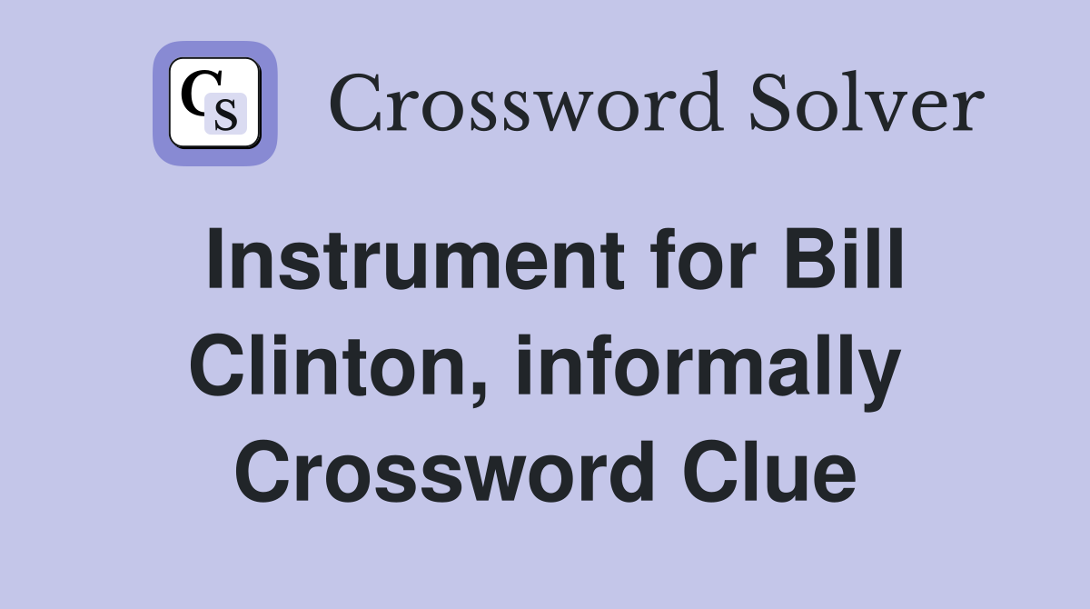 Instrument for Bill Clinton, informally Crossword Clue