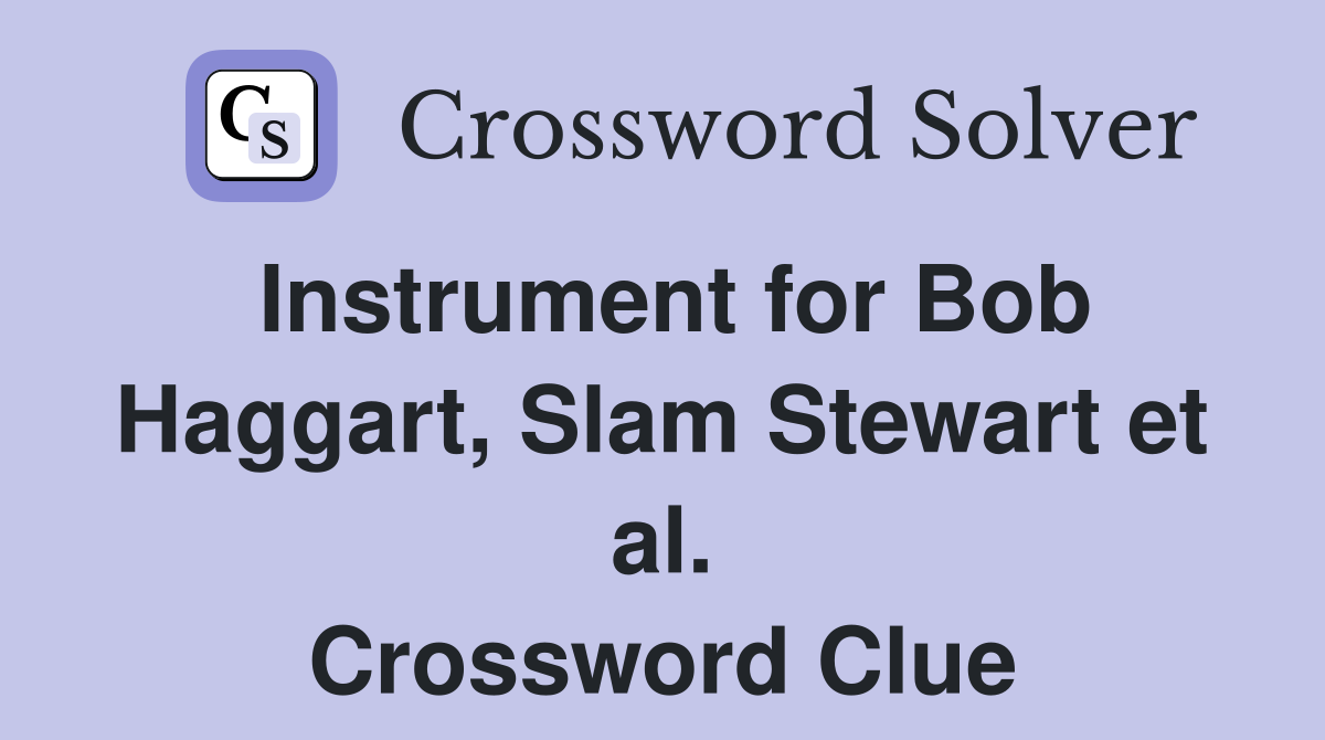 Instrument for Bob Haggart, Slam Stewart et al. Crossword Clue