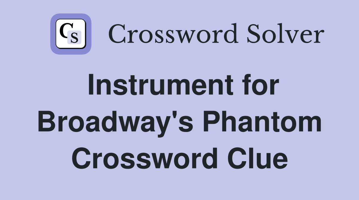 Instrument for Broadway's Phantom Crossword Clue