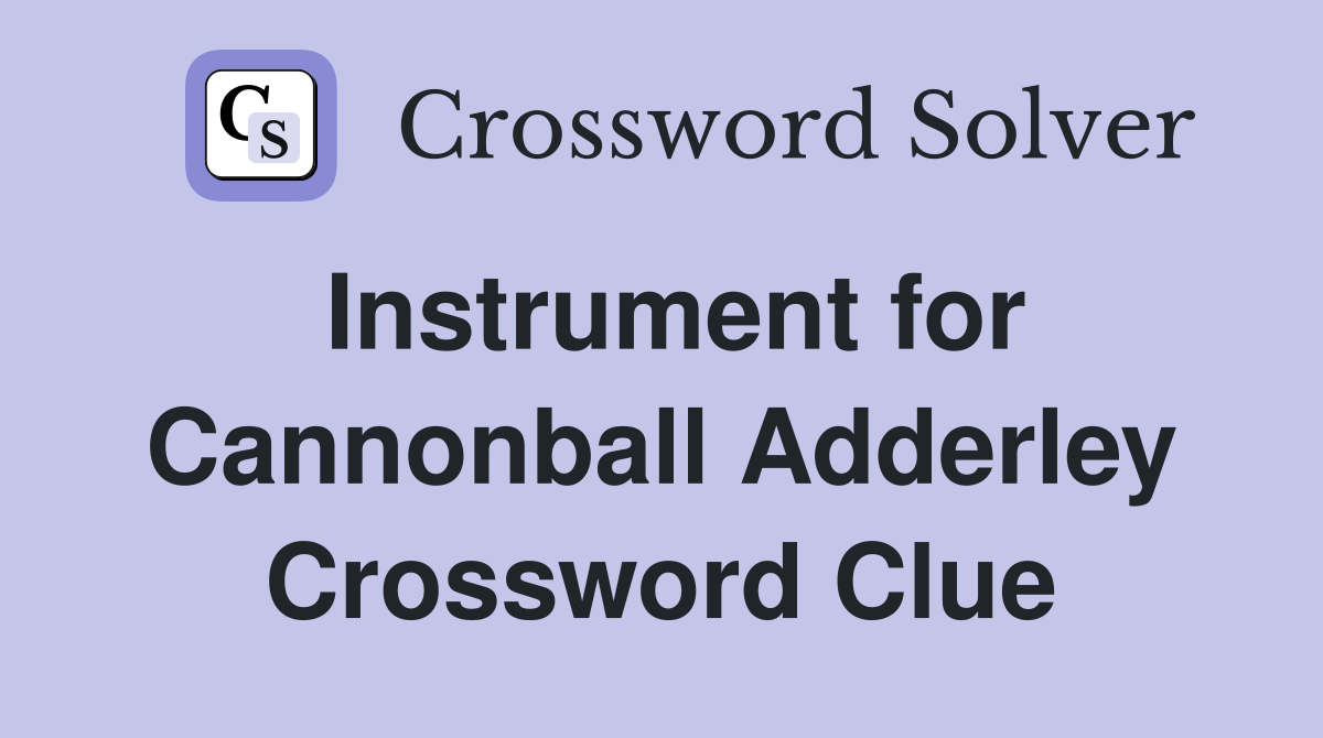 Instrument for Cannonball Adderley Crossword Clue