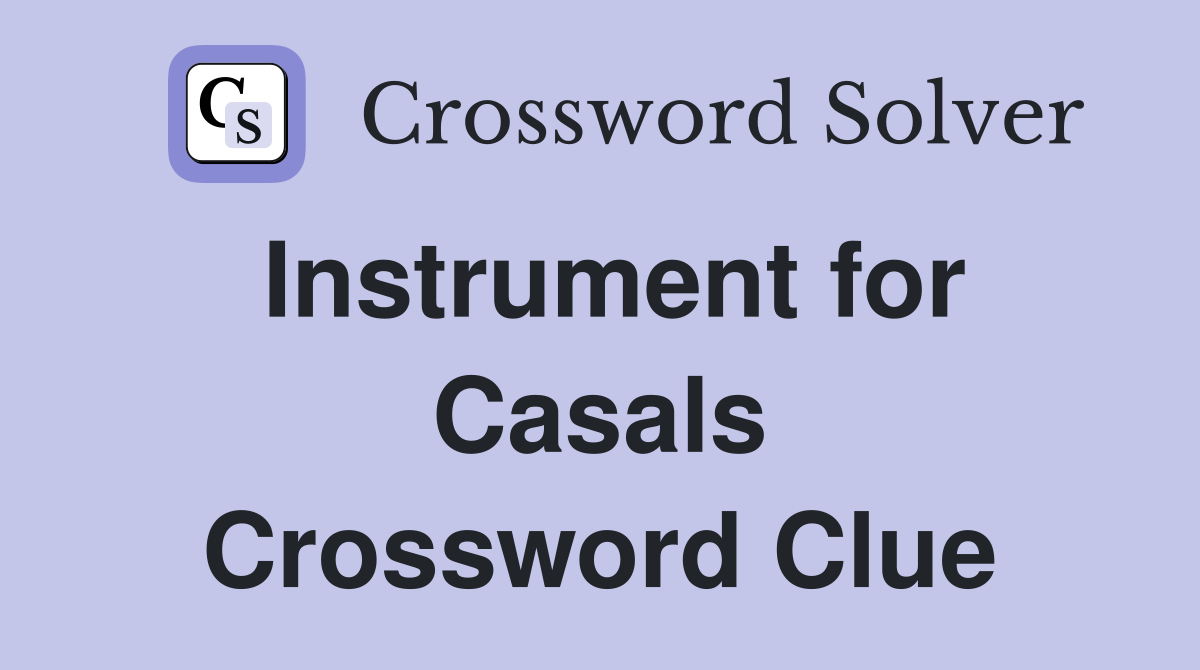 Instrument for Casals Crossword Clue