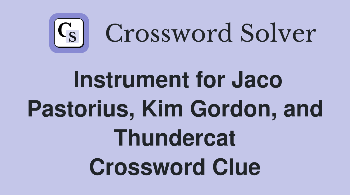 Instrument for Jaco Pastorius, Kim Gordon, and Thundercat Crossword Clue