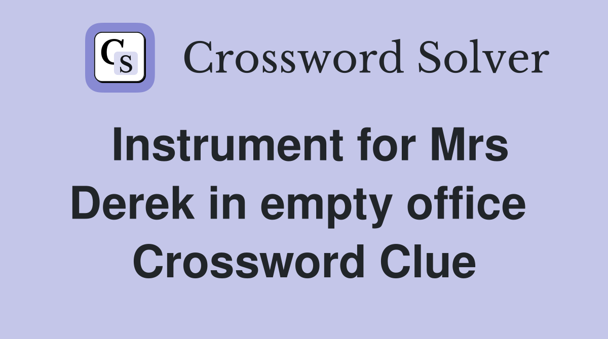 Instrument for Mrs Derek in empty office  Crossword Clue
