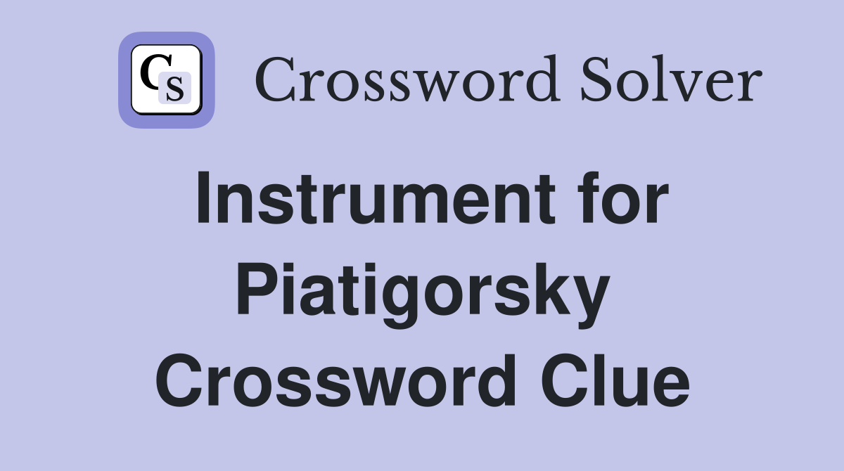 Instrument for Piatigorsky Crossword Clue