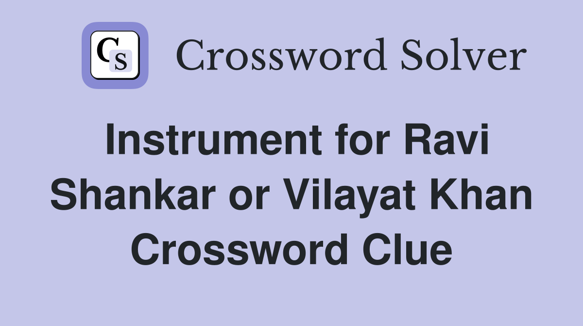 Instrument for Ravi Shankar or Vilayat Khan Crossword Clue