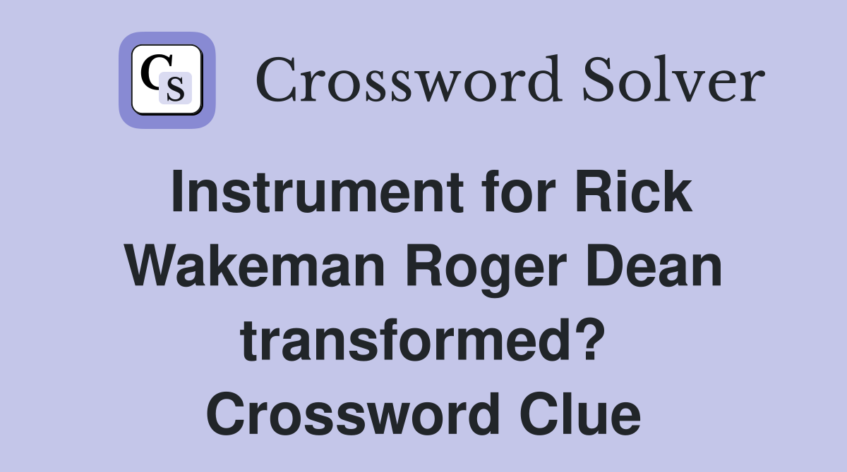 Instrument for Rick Wakeman Roger Dean transformed? Crossword Clue