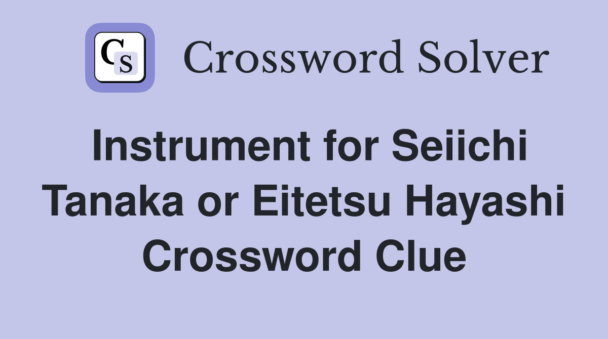 Instrument for Seiichi Tanaka or Eitetsu Hayashi Crossword Clue