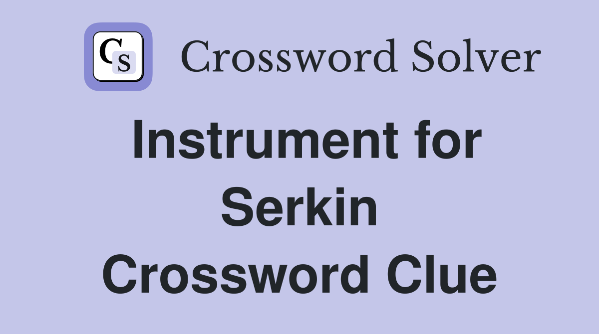 Instrument for Serkin Crossword Clue