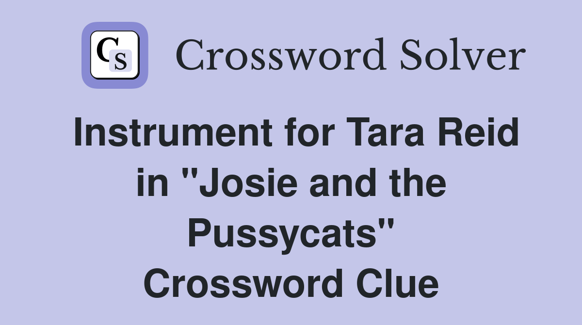 Instrument for Tara Reid in "Josie and the Pussycats" Crossword Clue