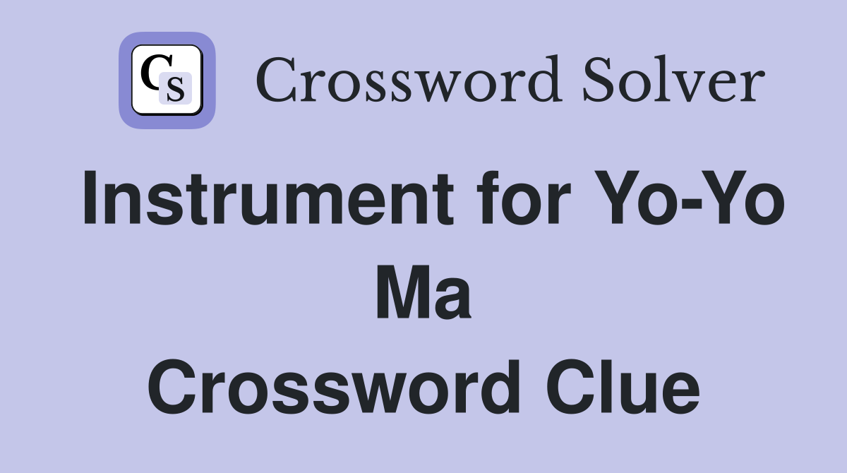 Instrument for Yo-Yo Ma Crossword Clue