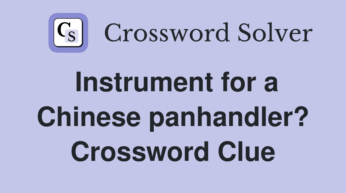Instrument for a Chinese panhandler? Crossword Clue