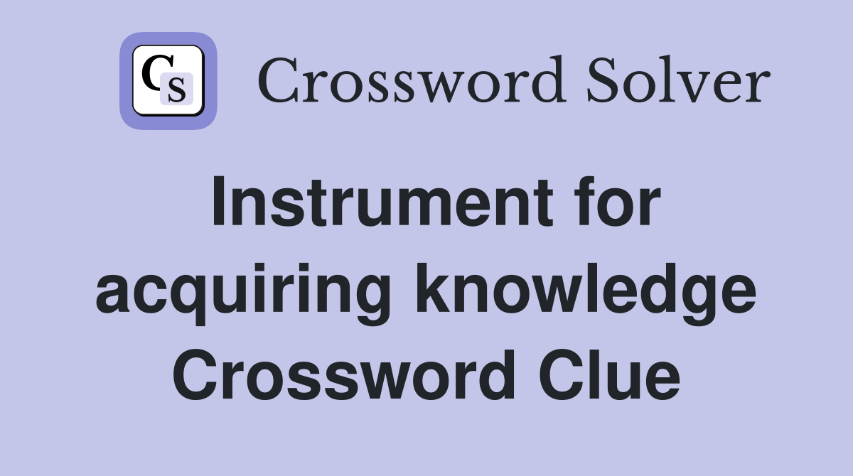 Instrument for acquiring knowledge Crossword Clue