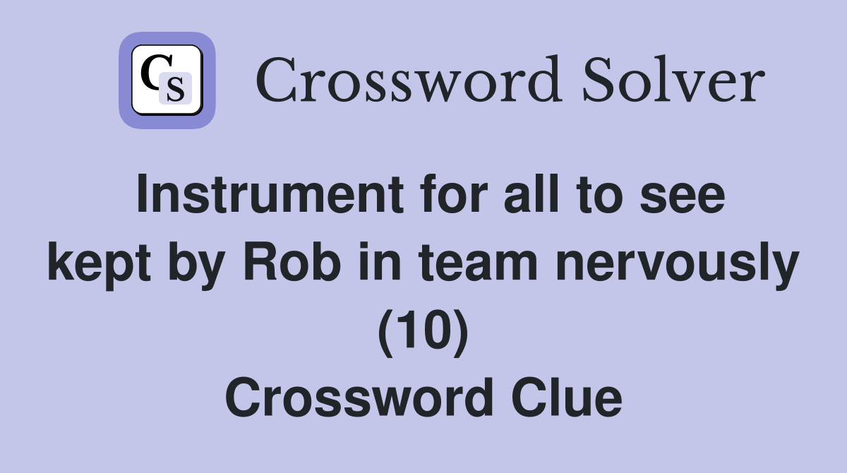 Instrument for all to see kept by Rob in team nervously (10) Crossword Clue