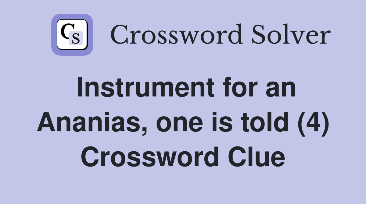 Instrument for an Ananias, one is told (4) Crossword Clue