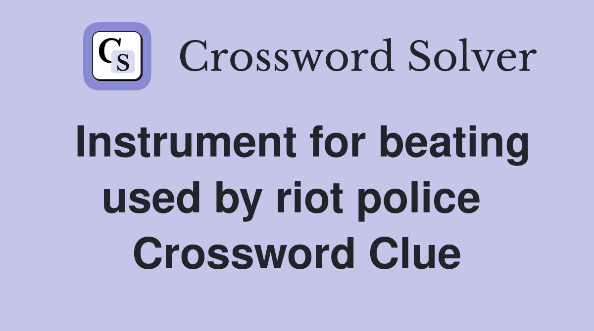 Instrument for beating used by riot police  Crossword Clue