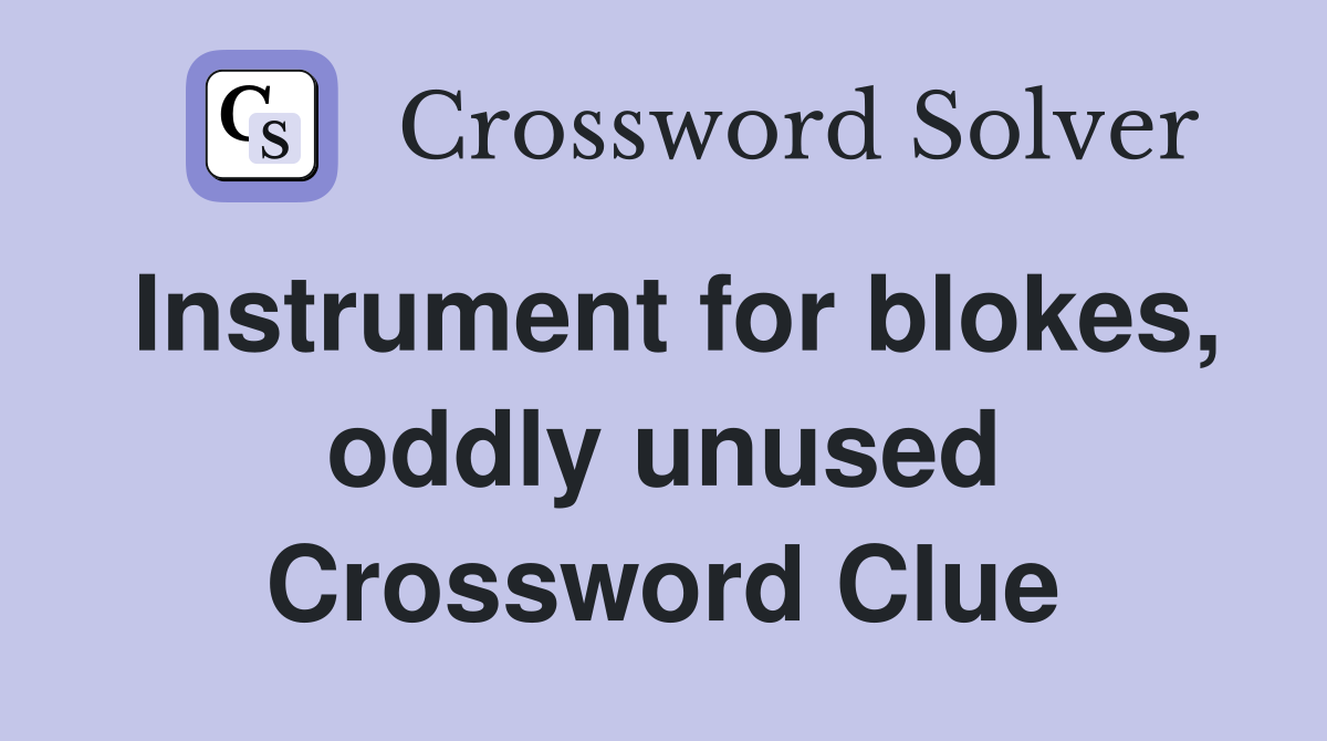 Instrument for blokes, oddly unused Crossword Clue