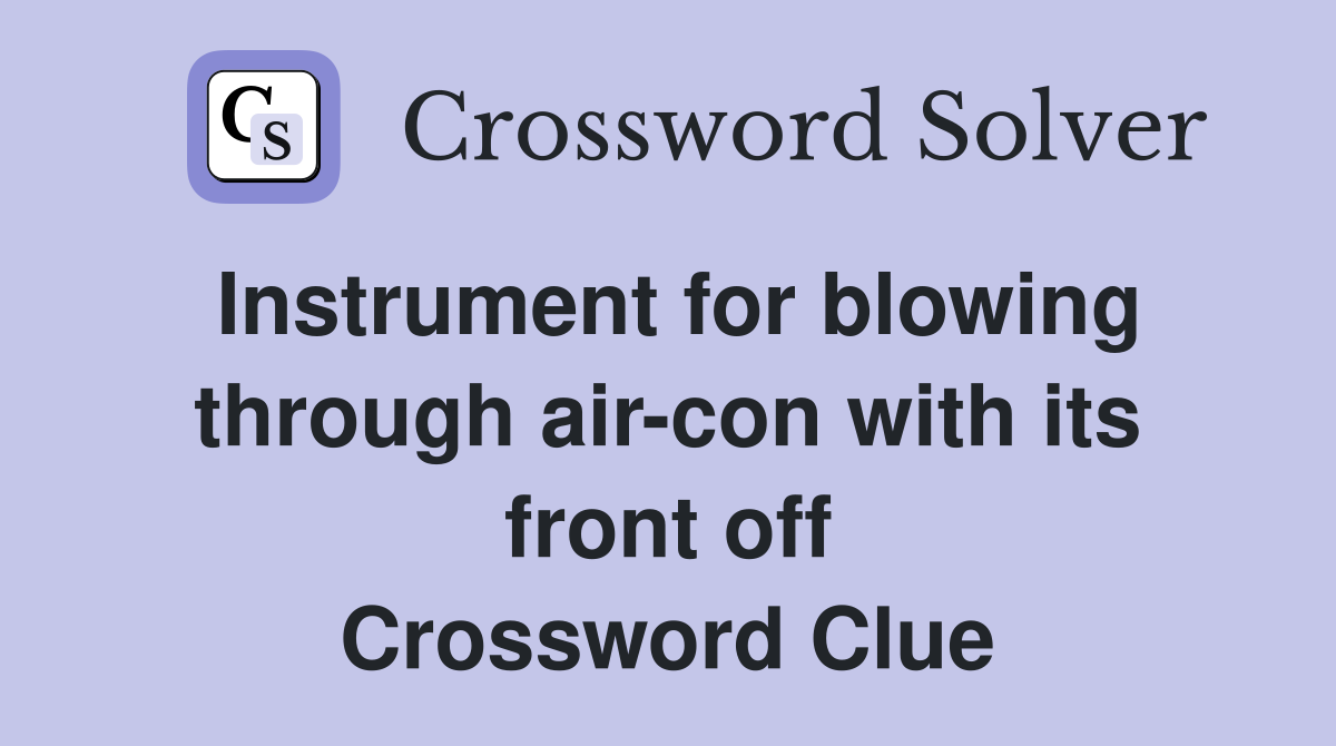 Instrument for blowing through air-con with its front off Crossword Clue
