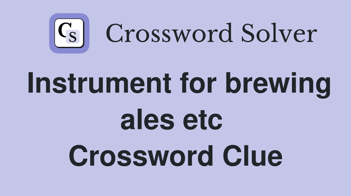 Instrument for brewing ales etc  Crossword Clue