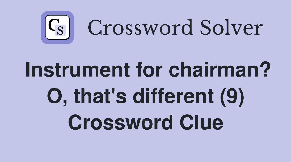 Instrument for chairman? O, that's different (9) Crossword Clue