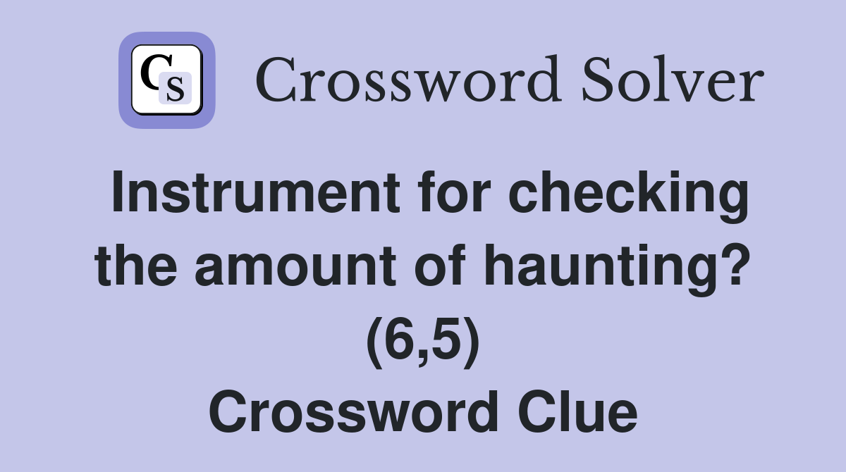 Instrument for checking the amount of haunting? (6,5) Crossword Clue