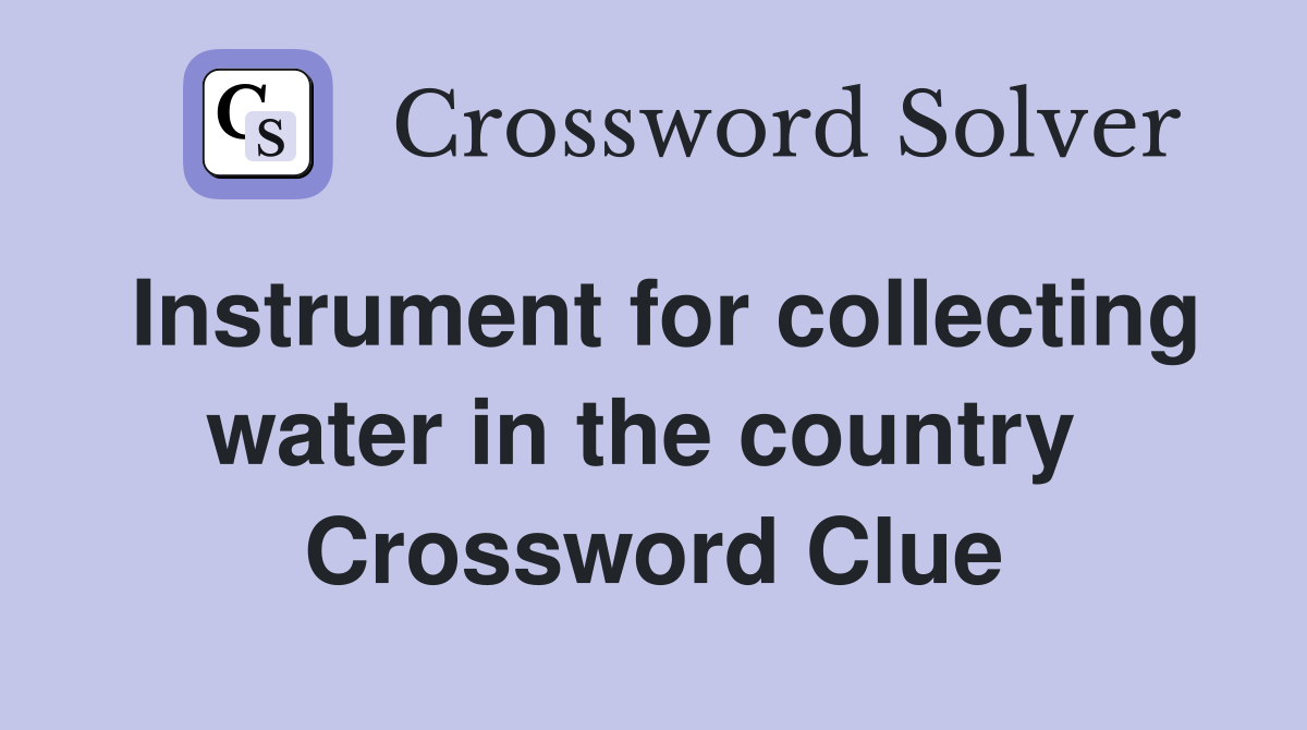 Instrument for collecting water in the country  Crossword Clue