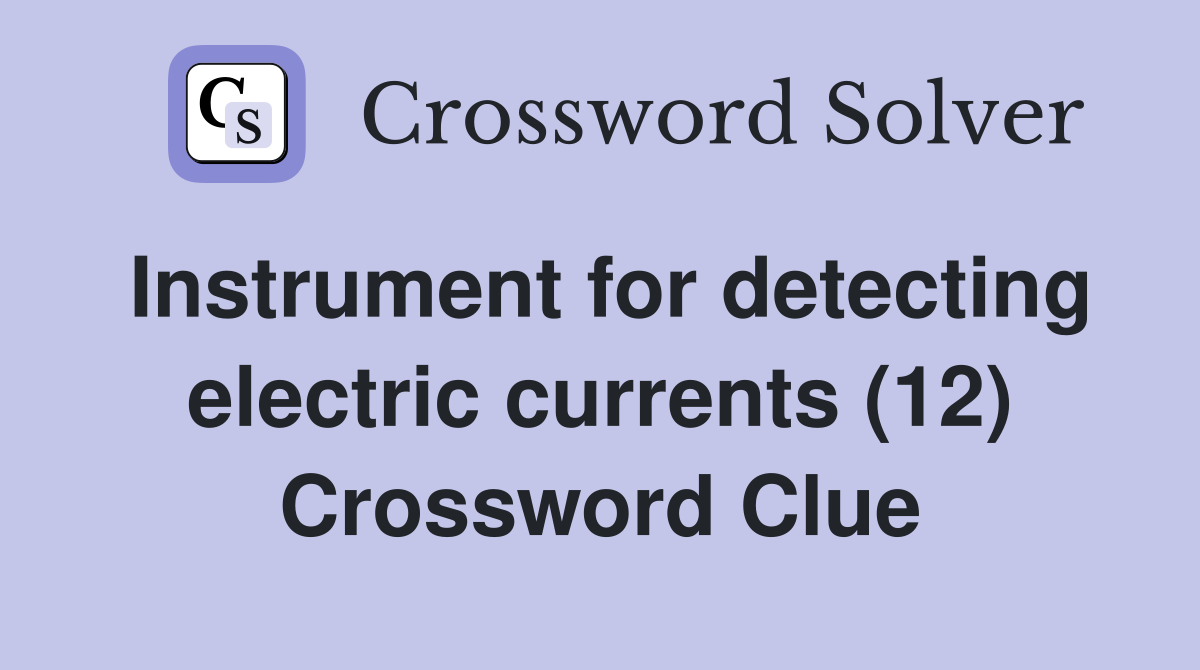 Instrument for detecting electric currents (12) Crossword Clue