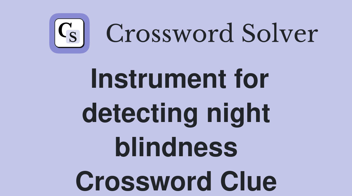Instrument for detecting night blindness Crossword Clue