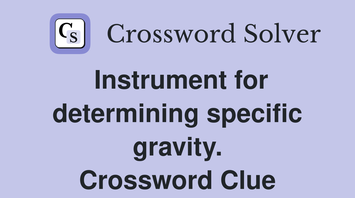 Instrument for determining specific gravity. Crossword Clue