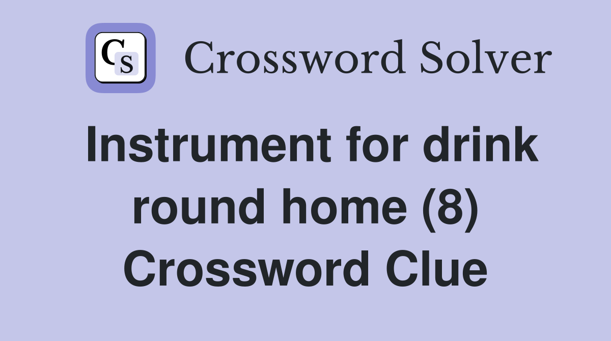 Instrument for drink round home (8) Crossword Clue