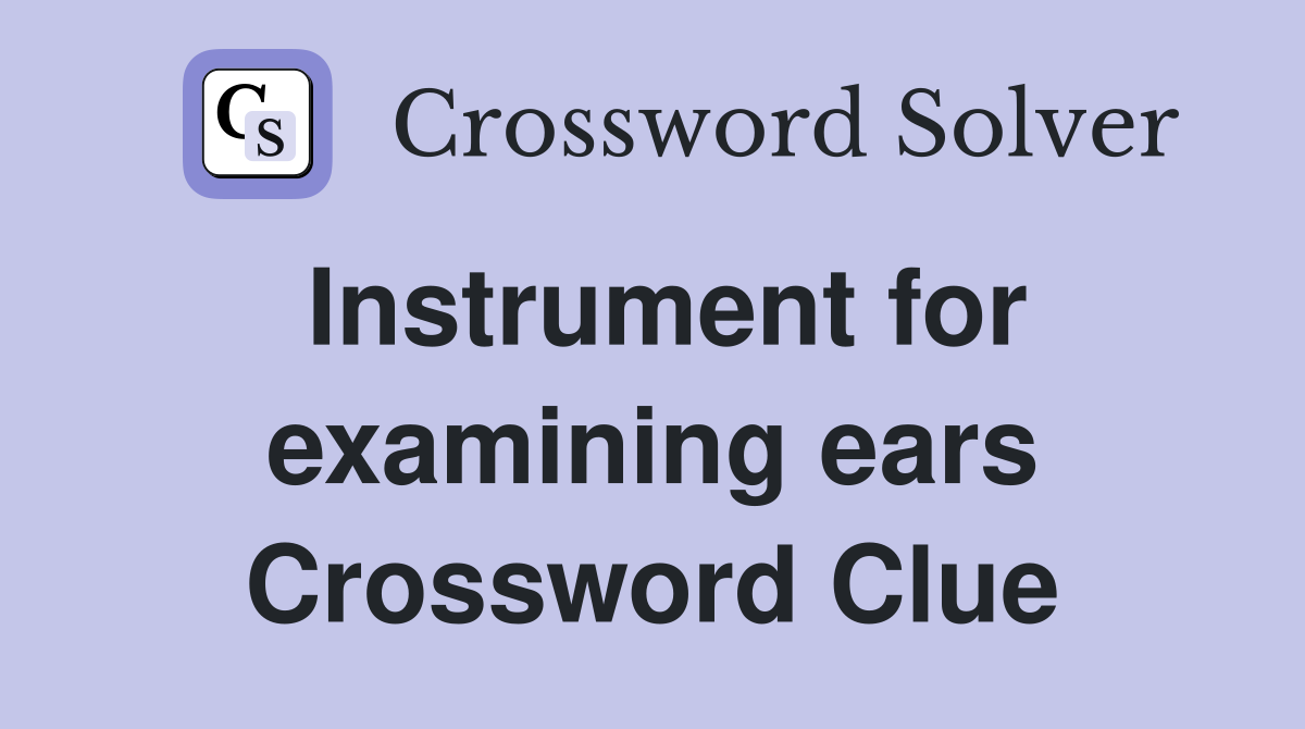 Instrument for examining ears Crossword Clue
