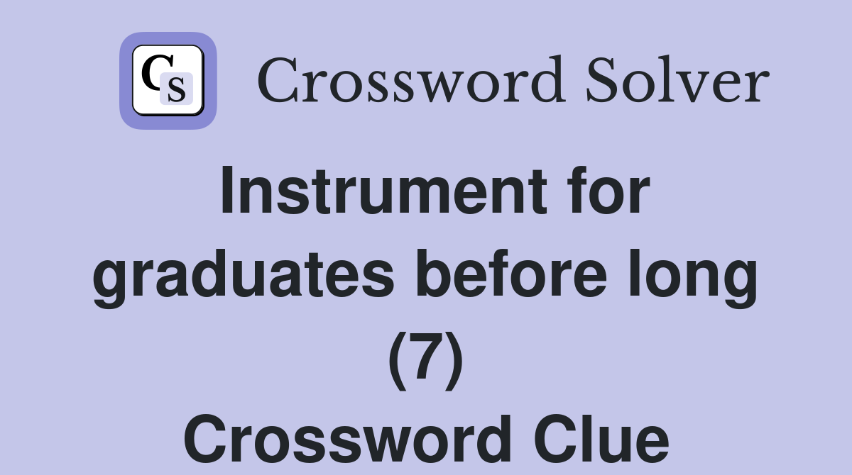 Instrument for graduates before long (7) Crossword Clue