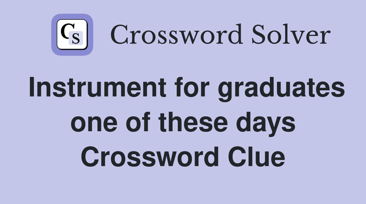 Instrument for graduates one of these days Crossword Clue