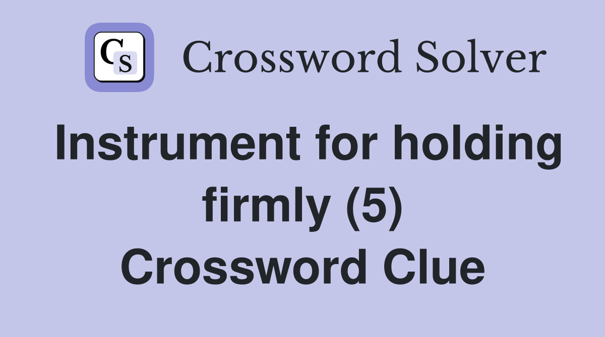 Instrument for holding firmly (5) Crossword Clue