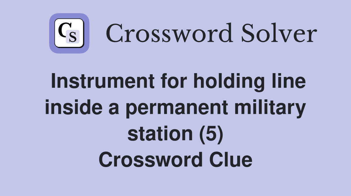 Instrument for holding line inside a permanent military station (5) Crossword Clue