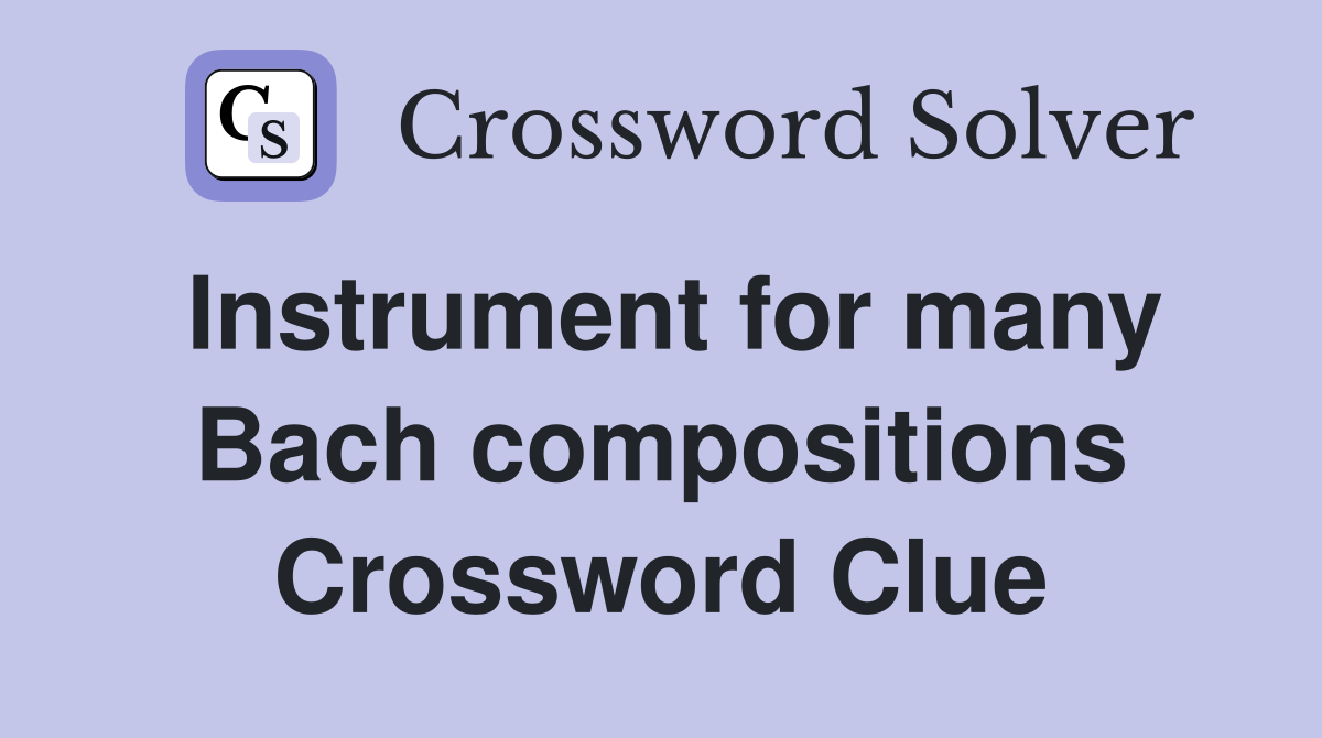 Instrument for many Bach compositions Crossword Clue