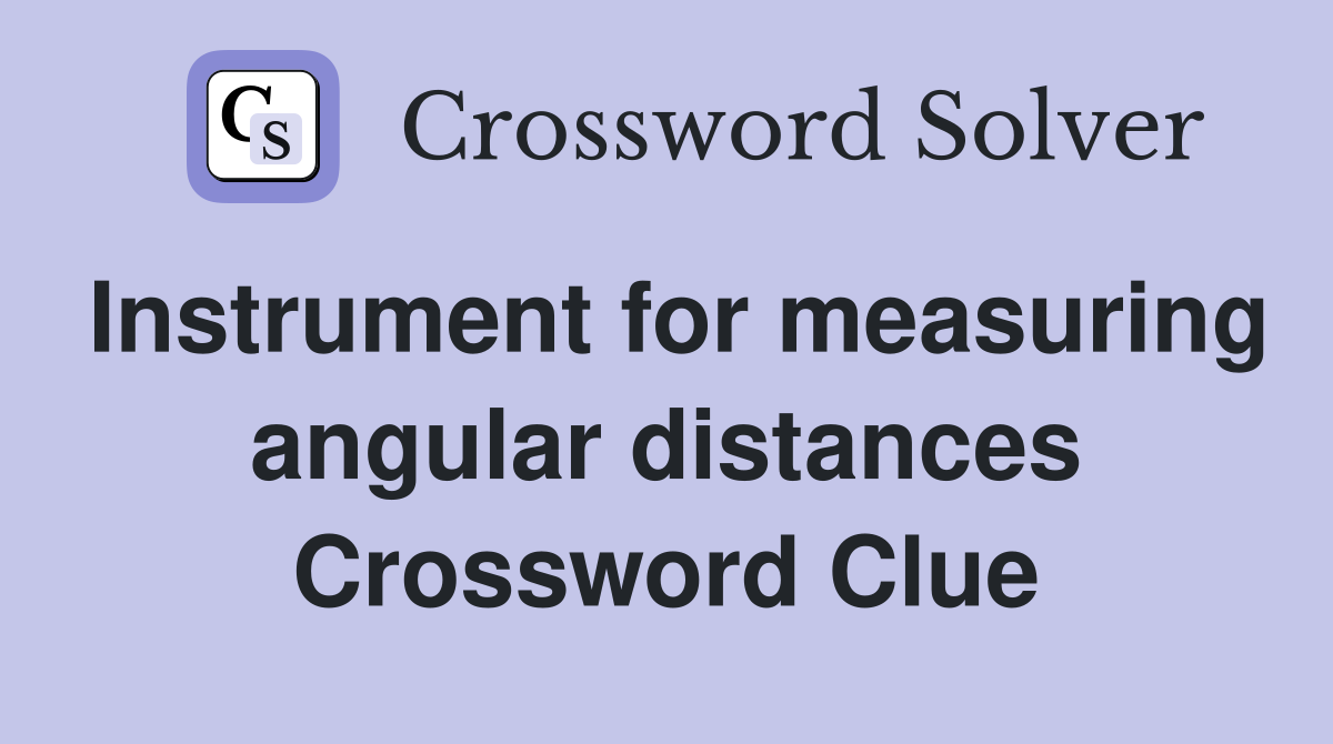 Instrument for measuring angular distances Crossword Clue