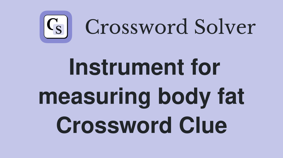Instrument for measuring body fat Crossword Clue