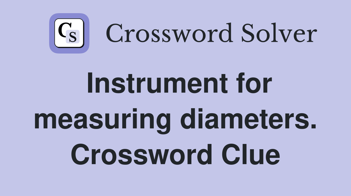 Instrument for measuring diameters. Crossword Clue