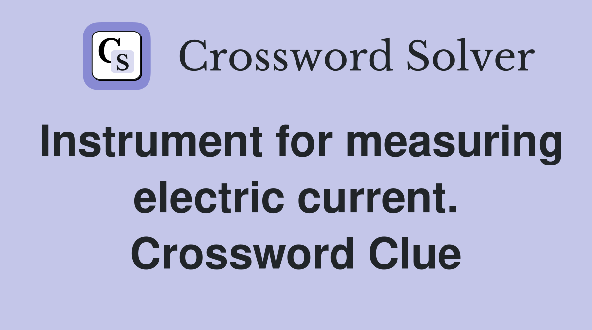 Instrument for measuring electric current. Crossword Clue