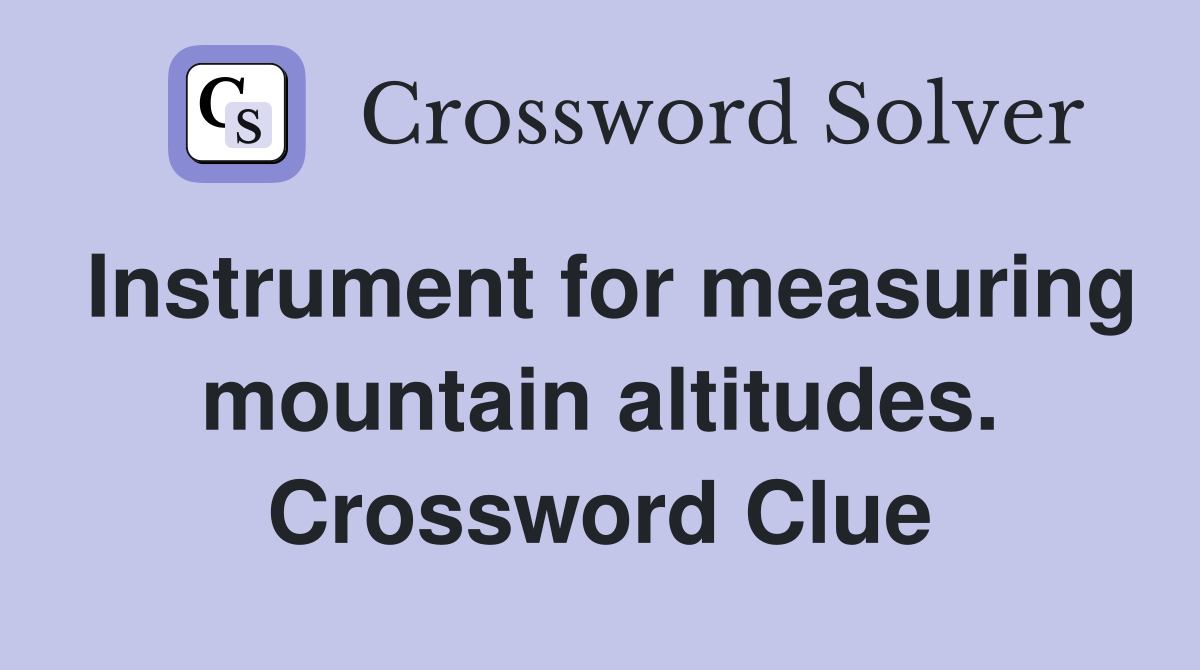 Instrument for measuring mountain altitudes. Crossword Clue