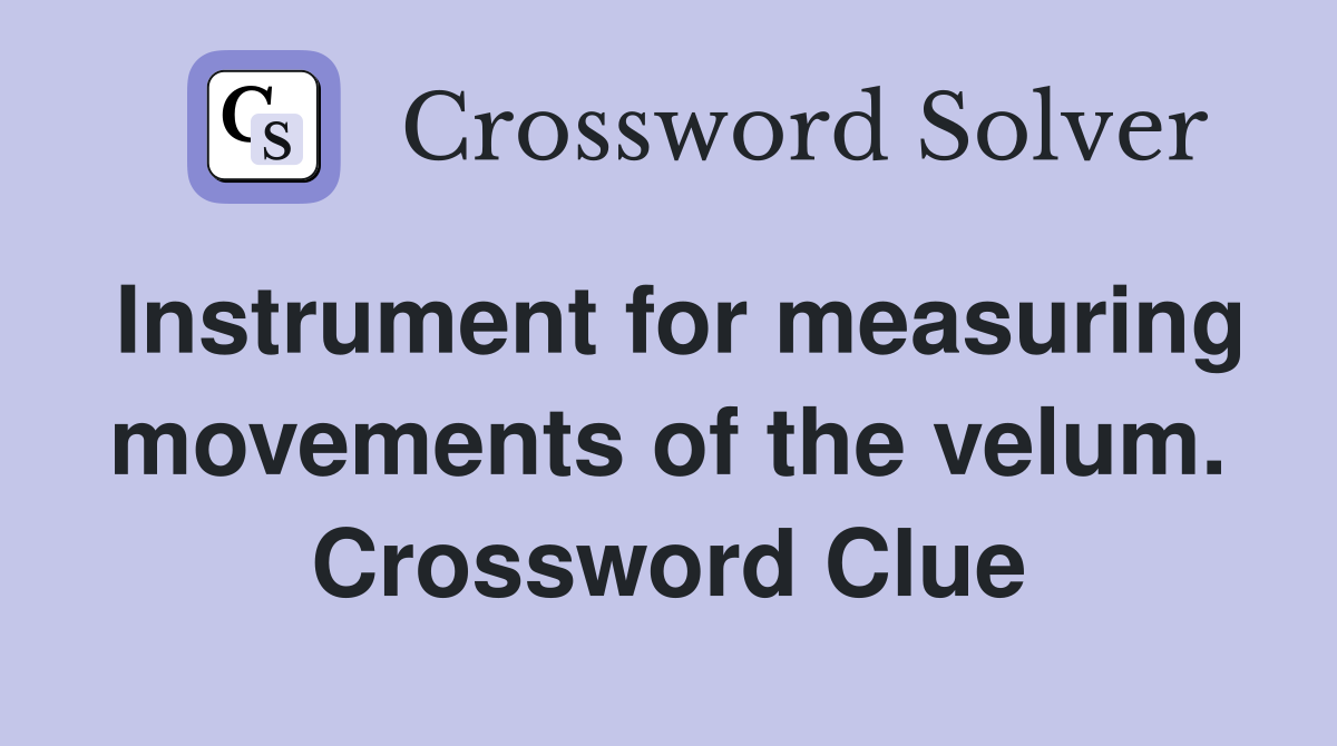 Instrument for measuring movements of the velum. Crossword Clue