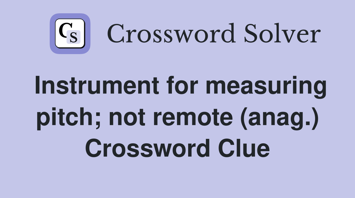 Instrument for measuring pitch; not remote (anag.) Crossword Clue