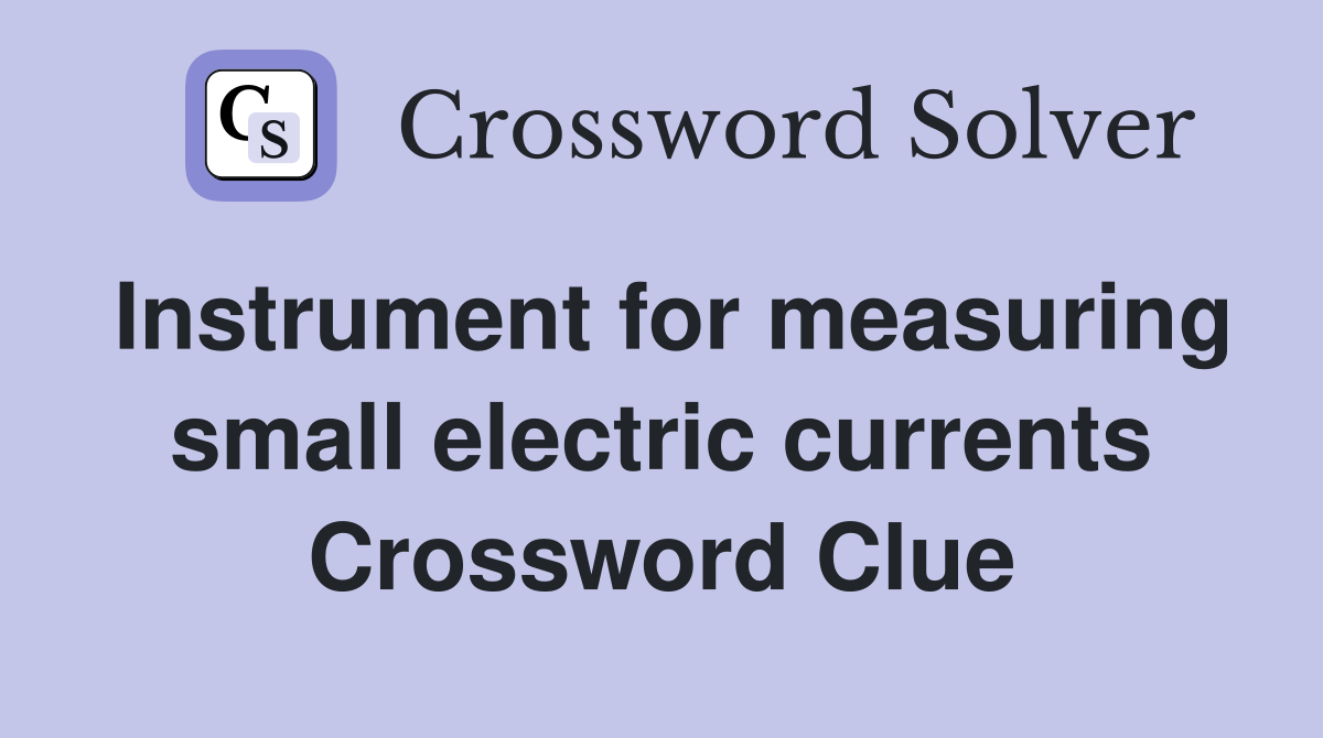Instrument for measuring small electric currents Crossword Clue