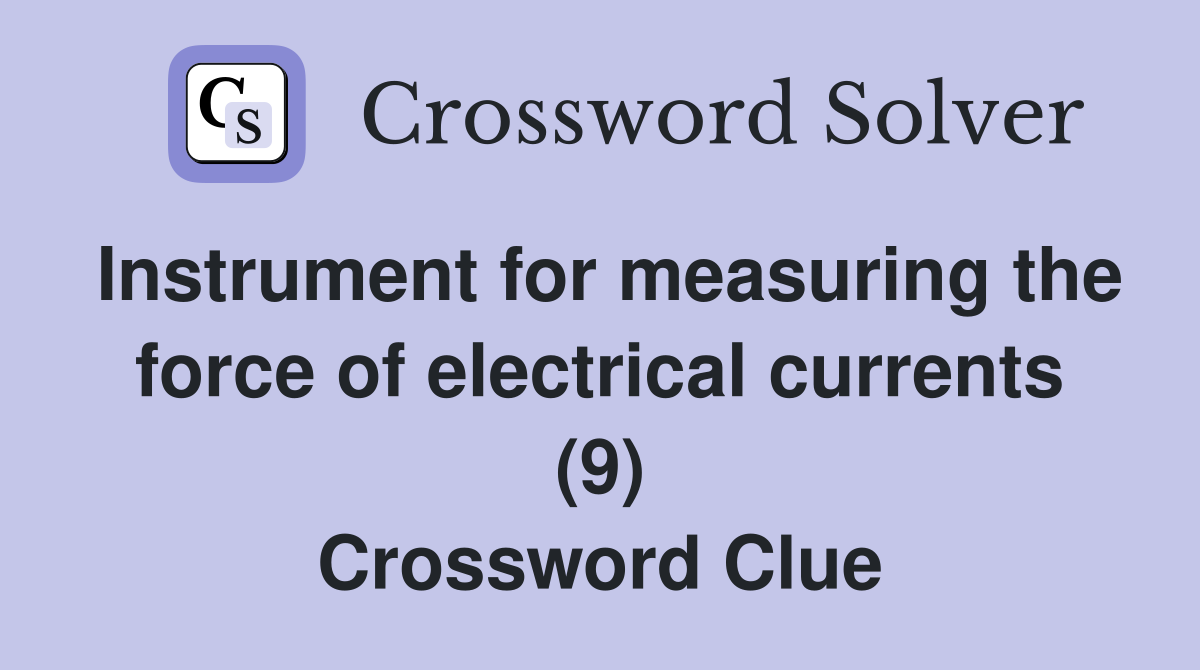 Instrument for measuring the force of electrical currents (9) Crossword Clue