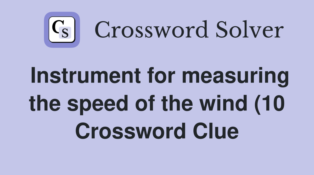 Instrument for measuring the speed of the wind (10) Crossword Clue Instrument for measuring the speed of the wind (10) Crossword Clue