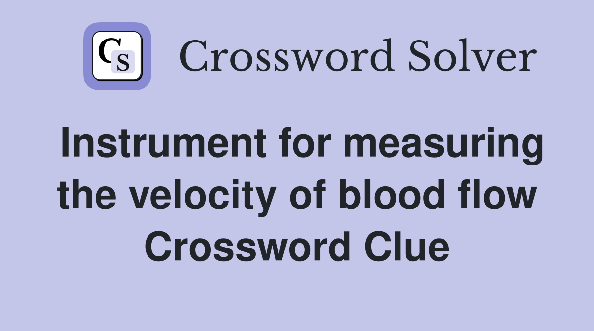 Instrument for measuring the velocity of blood flow Crossword Clue