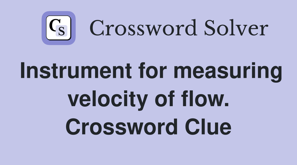 Instrument for measuring velocity of flow. Crossword Clue