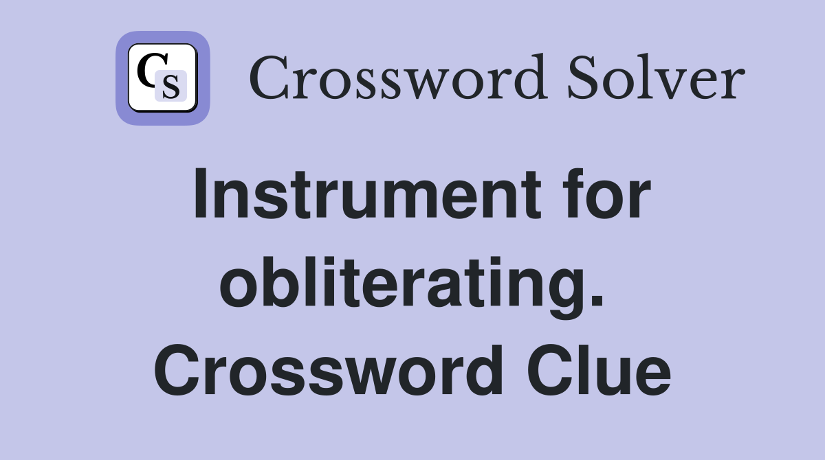Instrument for obliterating. Crossword Clue