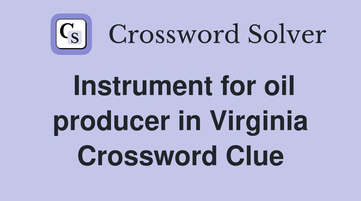 Instrument for oil producer in Virginia Crossword Clue