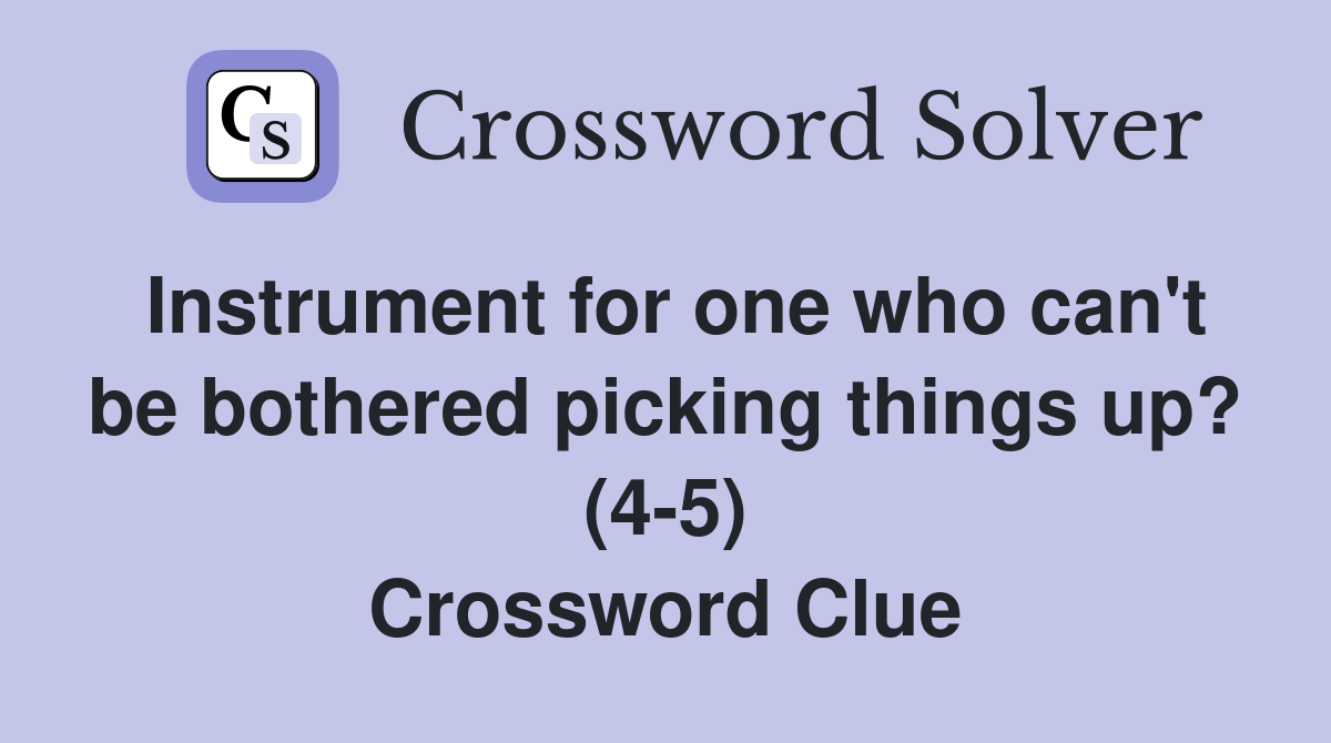 Instrument for one who can't be bothered picking things up? (4-5) Crossword Clue